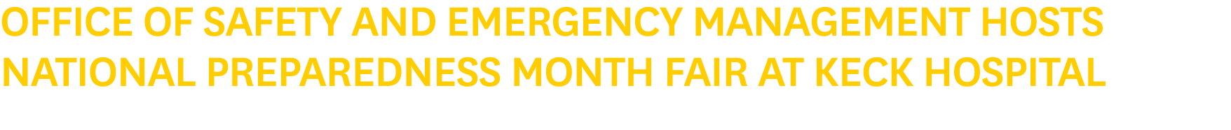 Office of Safety and Emergency Management Hosts National Preparedness Month Fair at Keck Hospital
