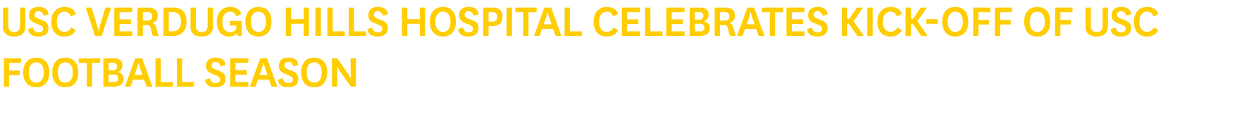 USC Verdugo Hills Hospital Celebrates Kick Off of USC Football Season