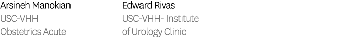 Arsineh Manokian USC VHH Obstetrics Acute Edward Rivas USC VHH Institute of Urology Clinic 