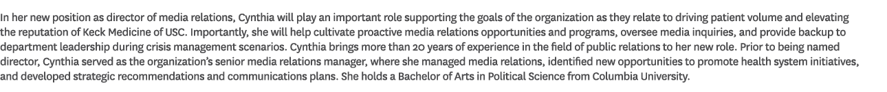 In her new position as director of media relations, Cynthia will play an important role supporting the goals of the o...