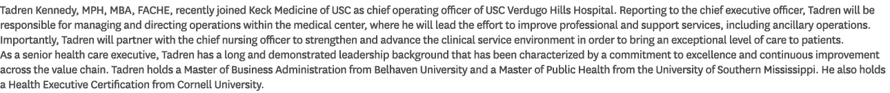 Tadren Kennedy, MPH, MBA, FACHE, recently joined Keck Medicine of USC as chief operating officer of USC Verdugo Hills...