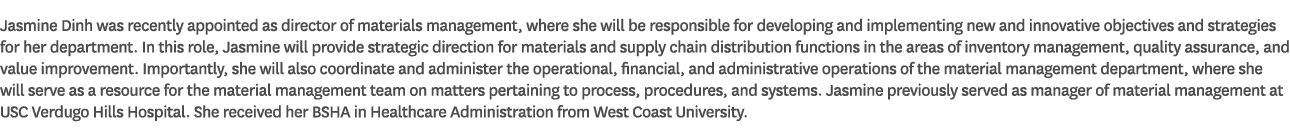 Jasmine Dinh was recently appointed as director of materials management, where she will be responsible for developing...