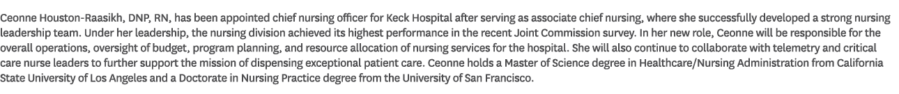 Ceonne Houston Raasikh, DNP, RN, has been appointed chief nursing officer for Keck Hospital after serving as associat...
