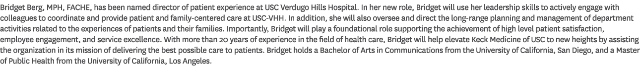 Bridget Berg, MPH, FACHE, has been named director of patient experience at USC Verdugo Hills Hospital. In her new rol...