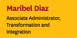 Maribel Diaz Associate Administrator, Transformation and Integration 