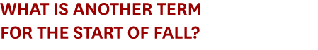 What is another term for the start of Fall?