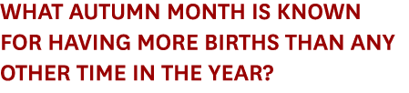 What Autumn month is known for having more births than any other time in the year?