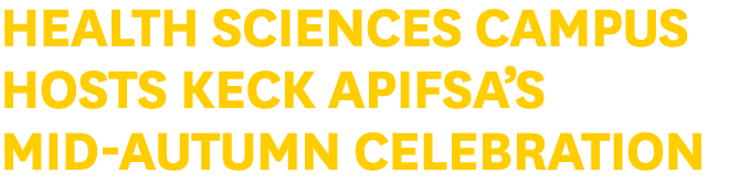Health Sciences Campus Hosts Keck APIFSA’s Mid-Autumn Celebration