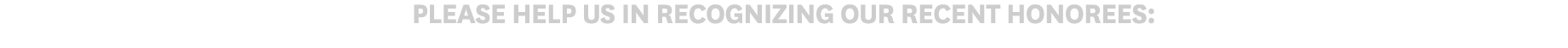 Please help us in recognizing our recent honorees: 