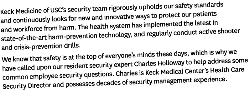 Keck Medicine of USC’s security team rigorously upholds our safety standards and continuously looks for new and innov...