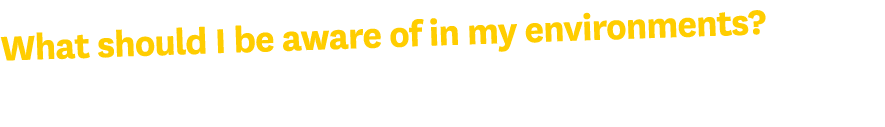 What should I be aware of in my environments?
