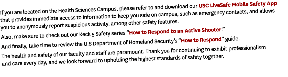 If you are located on the Health Sciences Campus, please refer to and download our USC LiveSafe Mobile Safety App tha...