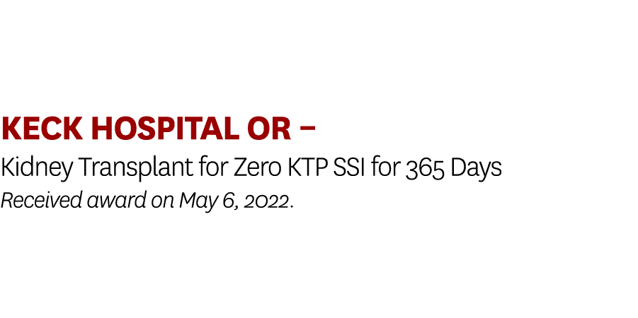 Keck Hospital OR – Kidney Transplant for Zero KTP SSI for 365 Days Received award on May 6, 2022.
