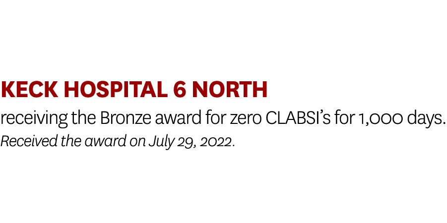 Keck Hospital 6 North receiving the Bronze award for zero CLABSI’s for 1,000 days. Received the award on July 29, 2022.